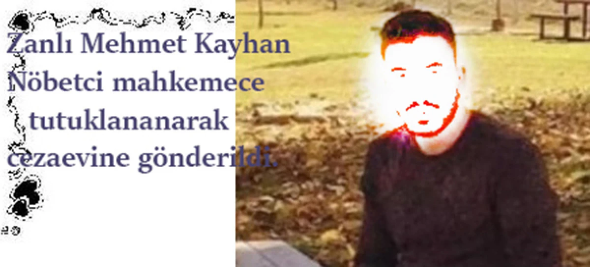 Cinayetten yargılanan zanlı Mehmet Kayhan tutuklandı