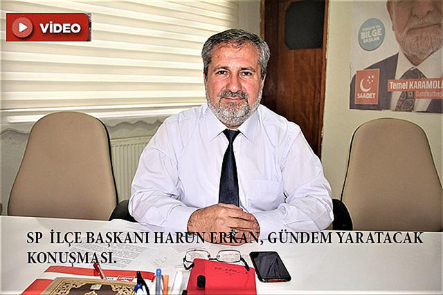 Saadet Partisi İlçe Başkanı Harun Erkan Özel Röportajı